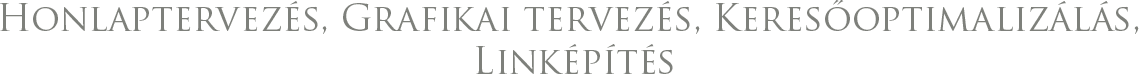 Weboldalkészítés, keresőoptimalizálás, grafikai tervezés, linképítés